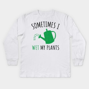 Sometimes I Wet My Plant_ Funny Gardening Gift Kids Long Sleeve T-Shirt